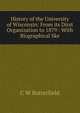 History of the University of Wisconsin: From its Dirst Organization to 1879 : With Biographical Ske, C W Butterfield 