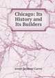 Chicago: Its History and Its Builders, Josiah Seymour Currey 