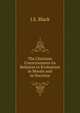 The Christain Consciousness its Relation to Evoluation in Morals and in Doctrine, J.S. Black 