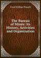 The Bureau of Mines: Its History, Activities and Organization, Fred Wilbur Powell 