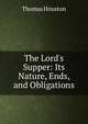 The Lord's Supper: Its Nature, Ends, and Obligations, Thomas Houston 