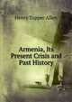 Armenia, Its Present Crisis and Past History, Henry Tupper Allen 