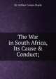 The War in South Africa, Its Cause & Conduct;, Sir Arthur Conan Doyle 