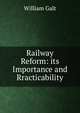 Railway Reform: its Importance and Rracticability, William Galt 