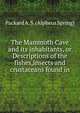 The Mammoth Cave and its inhabitants, or Descriptions of the fishes,insects and crustaceans found in, Packard A. S. (Alpheus Spring) 