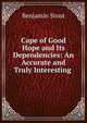 Cape of Good Hope and Its Dependencies: An Accurate and Truly Interesting ., Benjamin Stout 