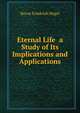Eternal Life a Study of Its Implications and Applications, Baron Friedrich Hugel 