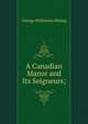 A Canadian Manor and Its Seigneurs;, George McKinnon Wrong 