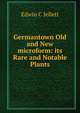 Germantown Old and New microform: its Rare and Notable Plants, Edwin C Jellett 