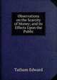 Observations on the Scarcity of Money; and its Effects Upon the Public, Tatham Edward 