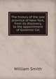The history of the late province of New-York, from its discovery, to the appointment of Governor Col, Smith, William, Sir, 1813-1893 