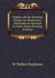 Higher Life for Working People its Hindrances Discussed an Attempt to Solve Some Pressing Social p, W Walker Stephens 
