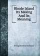 Rhode Island Its Making And Its Meaning, Irving Berdine Richman 