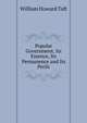 Popular Government, Its Essence, Its Permanence and Its Perils, Taft, William H. (William Howard), 1857-1930 
