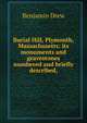 Burial Hill, Plymouth, Massachusetts: its monuments and gravestones numbered and briefly described,, Benjamin Drew 
