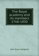 The Royal academy and its members 1768-1830, John Evan Hodgson 