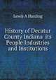 History of Decatur County Indiana its People Industries and Institutions, Lewis A Harding 