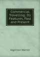 Commercial Travelling: Its Features, Past and Present, Algernon Warren 