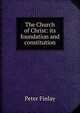 The Church of Christ: its foundation and constitution, Peter Finlay 