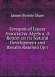Synopsis of Linear Associative Algebra: A Report on Its Natural Development and Results Reached Up t, James Byrnie Shaw 
