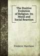 The Positive Evolution of Religion: Its Moral and Social Reaction, Frederic Harrison 