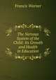 The Nervous System of the Child: Its Growth and Health in Education, Francis Warner 