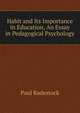 Habit and Its Importance in Education, An Essay in Pedagogical Psychology, Paul Radestock 