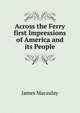 Across the Ferry first Impressions of America and its People, James Macaulay 