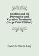 Cholera and Its Preventive and Curative Treatment (Large Print Edition), DwarkAc NActh RAcy 