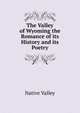 The Valley of Wyoming the Romance of its History and its Poetry, Native Valley 