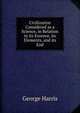 Civilizaiton Considered as a Science, in Relation to its Essence, its Elements, and its End, George Harris 