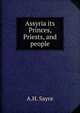 Assyria its Princes, Priests, and people, Sayce, A. H. (Archibald Henry), 1845-1933 