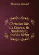 Christian life, its Course, its Hindrances, and its Helps., Arnold, Thomas 