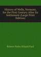 History of Wells, Vermont, for the First Century After Its Settlement (Large Print Edition), Robert Parks Hiland Paul 