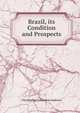 Brazil, its Condition and Prospects, Christopher Columbus Andrews 