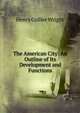 The American City: An Outline of Its Development and Functions, Henry Collier Wright 