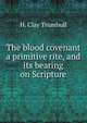 The blood covenant a primitive rite, and its bearing on Scripture, H. Clay Trumbull 
