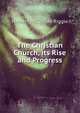 The Christian Church, its Rise and Progress, Herbert McClellan Riggle 