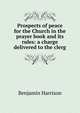 Prospects of peace for the Church in the prayer book and its rules: a charge delivered to the clerg, Benjamin Harrison 