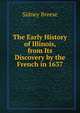 The Early History of Illinois, from Its Discovery by the French in 1637, Sidney Breese 