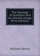 The Geology of Scotland and Its Islands (Large Print Edition), William Rhind 