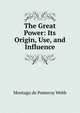 The Great Power: Its Origin, Use, and Influence, Montagu de Pomeroy Webb 