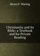 Christianity and its Bible; a Textbook and for Private Reading, Henry F. Waring 