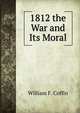 1812 the War and Its Moral, William F. Coffin 