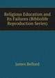 Religious Education and Its Failures (Bibliolife Reproduction Series), James Bellord 