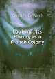 Louisina: Its History as a French Colony, Gayarr?, Charles 