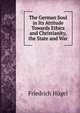 The German Soul in Its Attitude Towards Ethics and Christianity, the State and War, Friedrich Hugel 
