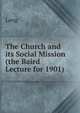 The Church and its Social Mission (the Baird Lecture for 1901), Lang 
