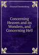 Concerning Heaven and its Wonders, and Concerning Hell, Swedenborg, Emanuel, 1688-1772 