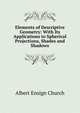 Elements of Descriptive Geometry: With Its Applications to Spherical Projections, Shades and Shadows, Albert Ensign Church 